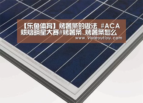 【乐鱼体育】烤薯条的做法_#ACA烘焙明星大赛#烤薯条_烤薯条怎么做_大海微澜的菜谱(图3)