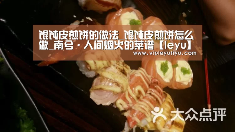 馄饨皮煎饼的做法_馄饨皮煎饼怎么做_南兮·人间烟火的菜谱【leyu】(图2) 馄饨皮煎饼的做法_馄饨皮煎饼怎么做_南兮·人间烟火的菜谱【leyu】(图2)