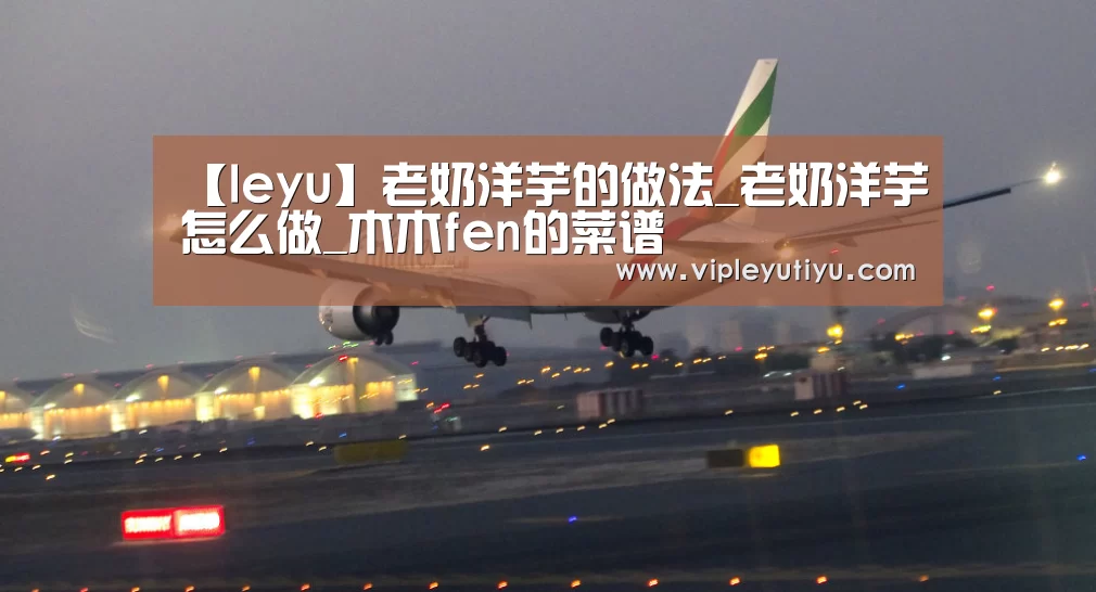 【leyu】老奶洋芋的做法_老奶洋芋怎么做_木木fen的菜谱(图1) 乐鱼体育app